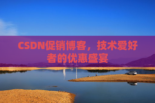 CSDN促销博客，技术爱好者的优惠盛宴